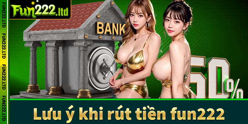 Lưu ý khi rút tiền fun222 về tài khoản cá nhân 