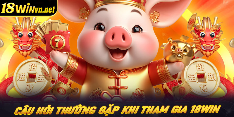 Câu hỏi thường gặp khi tham gia cá cược tại 18win