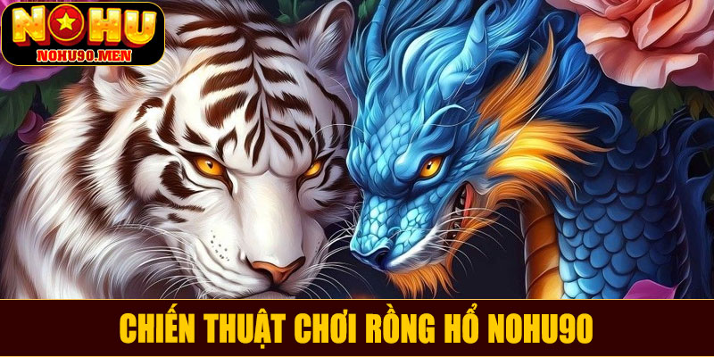 Chiến thuật chơi Rồng Hổ NOHU90