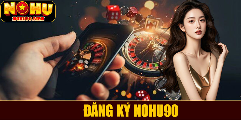 Đăng ký NOHU90 – Hướng dẫn chi tiết cho người chơi mới
