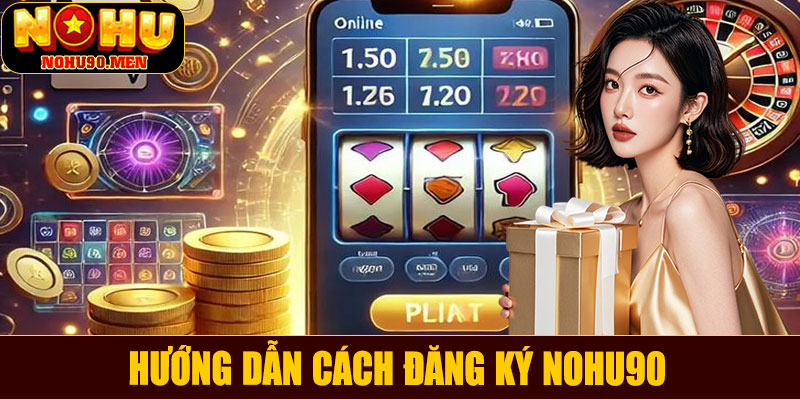 Hướng dẫn cách đăng ký NOHU90 