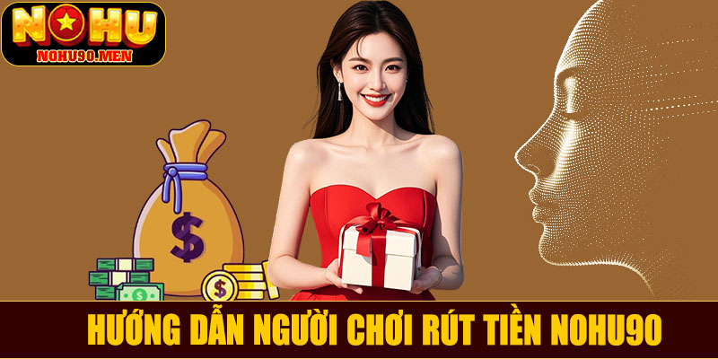 Hướng dẫn rút tiền NOHU90 