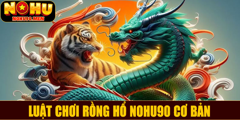 Luật chơi Rồng Hổ NOHU90 cơ bản
