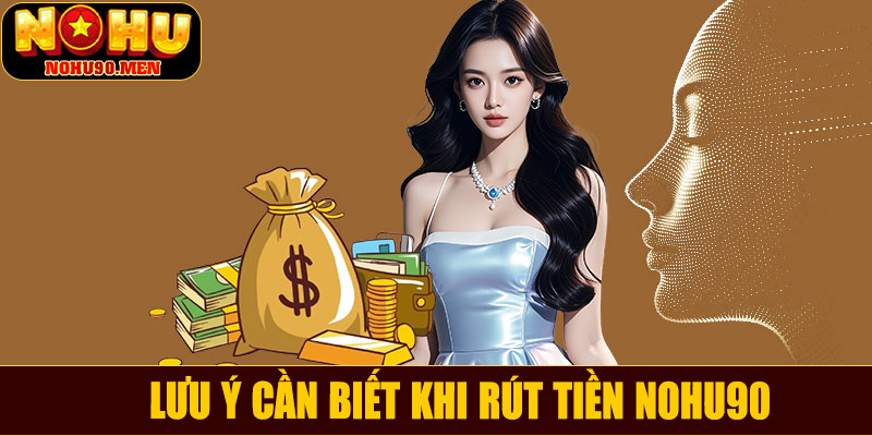 Lưu ý người chơi cần biết khi rút tiền NOHU90