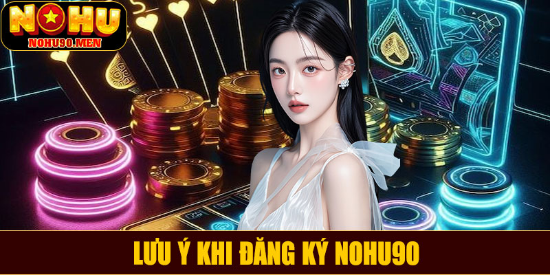 Lưu ý khi đăng ký NOHU90