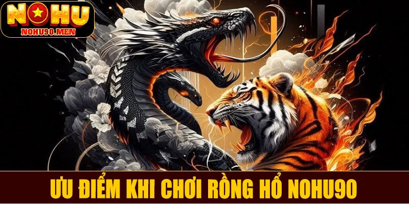 Ưu điểm khi chơi Rồng Hổ NOHU90