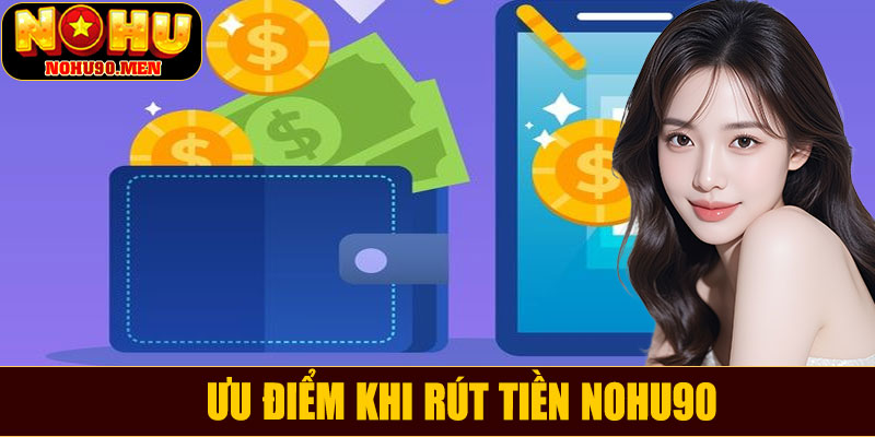 Ưu điểm khi rút tiền NOHU90