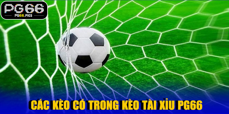 Các Kèo Có Trong Kèo Tài Xỉu PG66