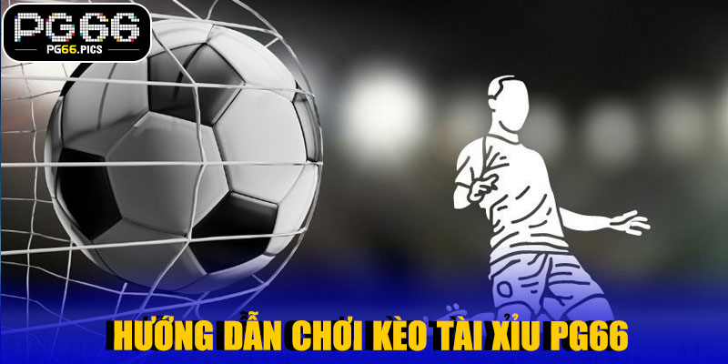 Hướng Dẫn Chơi Kèo Tài Xỉu PG66