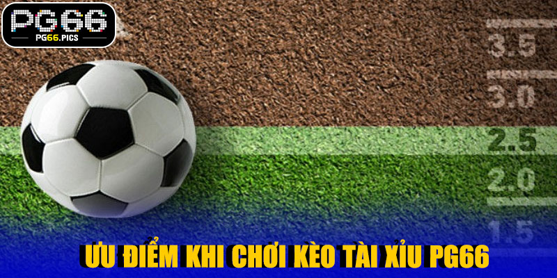 Ưu Điểm Khi Chơi Kèo Tài Xỉu PG66