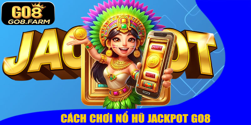 Cách Chơi Nổ Hũ Jackpot GO8