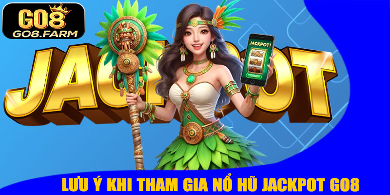 Lưu Ý Khi Tham Gia Nổ Hũ Jackpot GO8