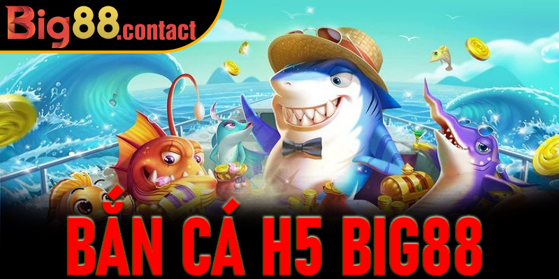 Bắn Cá H5 Big88